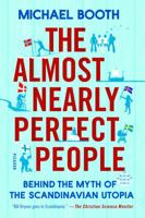 The Almost Nearly Perfect People: Behind the Myth of the Scandinavian Utopia 1250061962 Book Cover