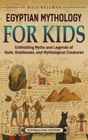 Egyptian Mythology for Kids: Enthralling Myths and Legends of Gods, Goddesses, and Mythological Creatures B0CPQ5CJ1X Book Cover