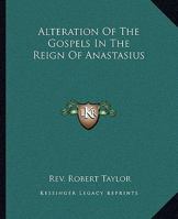 Alteration Of The Gospels In The Reign Of Anastasius 1417994746 Book Cover