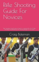 Rifle Shooting Guide For Novices: The Simplified And Practical Guide For Learning The Art Of Rifle Shooting And Mastering The Shooting Range As An Expert B092L18WZW Book Cover