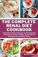 The Complete Renal Diet Cookbook: A Quickstart Guide To Delicious Renal Diet Recipes To Keep Your Kidney's Healthy, The Best Plan To Managing Chronic Kidney Disease 1801852626 Book Cover