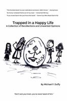 Trapped in a Happy Life: A Collection of Recollections and Unwanted Opinions 1480934097 Book Cover