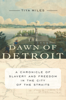 The Dawn of Detroit: A Chronicle of Slavery and Freedom in the City of the Straits 162097231X Book Cover