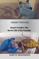 DESERT TORTOISE: Desert Dweller: The Secret Life of the Tortoise B0CVVL9XS3 Book Cover