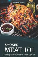 Smoked Meat 101: The Beginner's Guide to Smoking Meat 1095447181 Book Cover