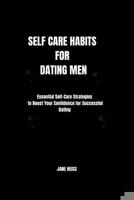 Self care Habits for Dating men: Mastering self care tips and Dating dynamics for Modern man B0CVVCG9Y7 Book Cover