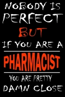 Nobody is perfect but if you'are a PHARMACIST you're pretty damn close: This Journal is the new gift for PHARMACIST it WILL Help you to organize your life and to work on your goals for girls womens ki 1661301274 Book Cover