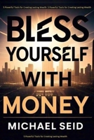 Bless Yourself With Money: 5 Powerful Tools for Creating Lasting Wealth B0DWW7L4DH Book Cover