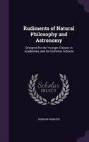 Rudiments of Natural Philosophy and Astronomy: Designed for the Younger Classes in Academies, and for Common Schools, with Numerous Engravings, Illustrative of Philosophical Experiments (Classic Repri 1357863640 Book Cover
