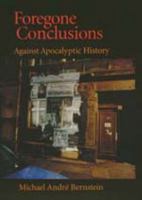 Foregone Conclusions: Against Apocalyptic History (Contraversions : Critical Stuides in Jewish Literature, Culture, and Society 4) 0520087852 Book Cover
