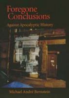 Foregone Conclusions: Against Apocalyptic History (Contraversions : Critical Stuides in Jewish Literature, Culture, and Society 4) 0520301277 Book Cover