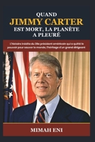 Quand Jimmy Carter est mort, la planète a pleuré: L'histoire inédite du 39e président américain qui a quitté le pouvoir pour sauver le monde, l'héritage d'un grand dirigeant (French Edition) B0DSLHZQS5 Book Cover