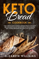 Keto Bread Cookbook: Your Complete Guide to Healthy Cooking! Improve your Health and Lose Weight Fast with 100 Ketogenic Recipes for Muffins, Pizza, Cookies, Breadsticks and other Foods you Crave. 1699004749 Book Cover