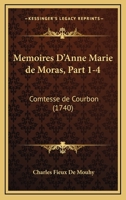 Memoires D'Anne Marie de Moras, Part 1-4: Comtesse de Courbon (1740) 1120003229 Book Cover