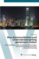 Was Kommunikation und Unternehmenserfolg gemeinsam haben: Untersuchungen zum Kommunikationsverhalten und dessen Auswirkung auf den Unternehmenserfolg 3639415817 Book Cover