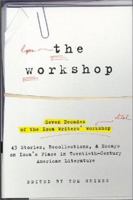 The Workshop: Seven Decades of the Iowa Writers Workshop - 43 Stories, Recollections, & Essays on Iowa's Place in Twentieth-Century American Literature 0786865032 Book Cover