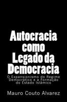 Autocracia como Legado da Democracia: O Expansionismo do Regime Democrático e a Formação do Estado Islâmico 1533525722 Book Cover
