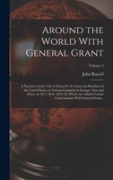 Around the World With General Grant: A Narrative of the Visit of General U.S. Grant, Ex-president of the United States, to Various Countries in ... Conversations With General Grant...; Volume 2 1017252629 Book Cover