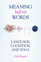 Meaning Before Words: Language, Cognition, and Yoga 1800509421 Book Cover
