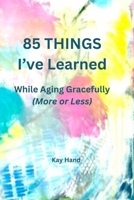 85 Things I've Learned While Aging Gracefully (More or Less) B0FCYDVLFY Book Cover