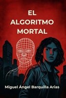 El algoritmo mortal: El orden tiene un precio, la libertad, una sentencia (Spanish Edition) B0GZZ7Q2P6 Book Cover