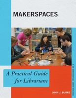 Makerspaces: A Practical Guide for Librarians 1442229675 Book Cover