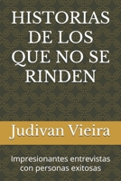 HISTORIAS DE LOS QUE NO SE RINDEN: Impresionantes entrevistas con personas exitosas (Spanish Edition) B0DW7YDL7Z Book Cover