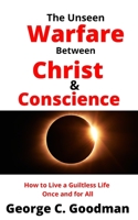 The Unseen Warfare Between Christ and Conscience: How to Live A Guiltless Life Once And For All B09CRQNSDB Book Cover