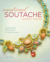 Sensational Soutache Jewelry Making: Braided Jewelry Techniques for 15 Statement Pieces 1440243743 Book Cover