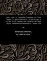 Select Letters of Christopher Columbus, with Other Original Documents, Relating to His Four Voyages to the New World: Translated and Edited by R. H. Major, Esq. of the British Museum [with the Origina 1535810858 Book Cover