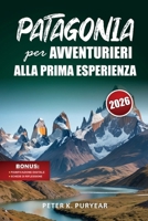 PATAGONIA per AVVENTURIERI ALLA PRIMA ESPERIENZA: Guida all'aperto di 7 giorni con sentieri panoramici e consigli pratici di viaggio (Italian Edition) B0GQ2QKP4P Book Cover