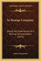 In Strange Company: Being the Experiences of a Roving Correspondent 0526283866 Book Cover