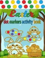 Dot Markers Activity Book Easter: Easy Guided Big Dots Easter Dot Coloring Book with Cute Bunny, Chicks, Easter egg, Baskets ... Toddler Girls: Great gift for Boys and Girls B091GWMXWD Book Cover