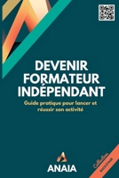 Devenir formateur indépendant: Guide pratique pour lancer et réussir son activité (French Edition) B0FKZSR2JP Book Cover