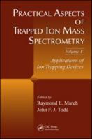 Practical Aspects of Trapped Ion Mass Spectrometry, Volume V: Applications of Ion Trapping Devices 1420083732 Book Cover