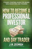 How to become a professional investor and day trader: A basic starting guide for brand new investors and traders 1502915812 Book Cover