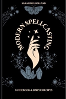 Modern Spellcasting: Guidebook & Simple Recipes B0F6KL6BBS Book Cover