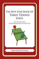 The Best Ever Book of Table Tennis Jokes: Lots and Lots of Jokes Specially Repurposed for You-Know-Who 147812010X Book Cover