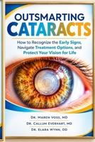 OUTSMARTING CATARACTS: How to Recognize the Early Signs, Navigate Treatment Options, and Protect Your Vision for Life B0HKLZGW6Z Book Cover