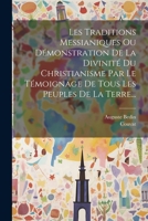 Les Traditions Messianiques Ou Démonstration De La Divinité Du Christianisme Par Le Témoignage De Tous Les Peuples De La Terre... 1021237906 Book Cover