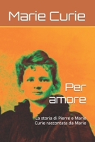 Per amore: La storia di Pierre e Marie Curie raccontata da Marie B0B92HCP2B Book Cover