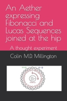 An Aether expressing Fibonacci and Lucas Sequences joined at the hip: A thought experiment B0CGL864T9 Book Cover