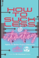 How To Suck Less At Estimating: Habits For Better Project Outcomes 173562277X Book Cover