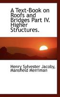 A Text-Book on Roofs and Bridges. Part IV. Higher Structures 0530976242 Book Cover