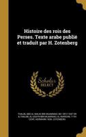 Histoire des rois des Perses. Texte arabe publi� et traduit par H. Zotenberg 1363102966 Book Cover