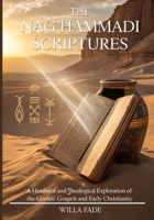 THE NAG HAMMADI SCRIPTURES: A Historical and Theological Exploration of the Gnostic Gospels and Early Christianity B0GNK5KZP8 Book Cover