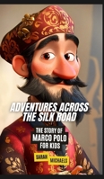Adventures Across the Silk Road: The Story of Marco Polo for Kids B0DS41ZTXX Book Cover