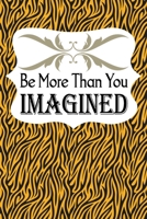 Be More Than You Imagined: Inspirational Tiger Print Journal Notebook, 6 x 9 Inches,120 Lined Writing Pages, Matte Finish 1658720830 Book Cover