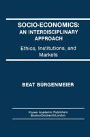 Socio-Economics: An Interdisciplinary Approach: Ethics, Institutions, and Markets 0792391861 Book Cover