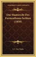 Das Staatsrecht Des Furstenthums Serbien (1858) 1167609441 Book Cover